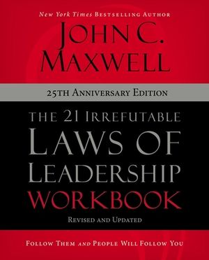 21 Irrefutable Laws of Leadership Workbook  by John C. Maxwell