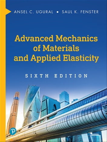 Advanced Mechanics of Materials And Applied Elasticity by Ansel Ugural, Saul Fenster