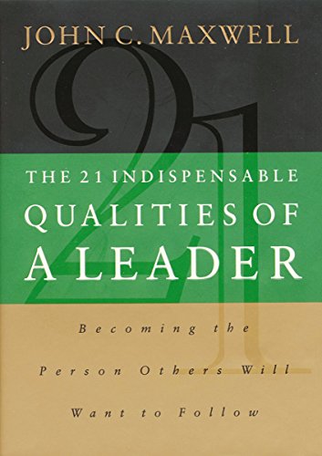 21 Indispensable Qualities of a Leader   by John C. Maxwell