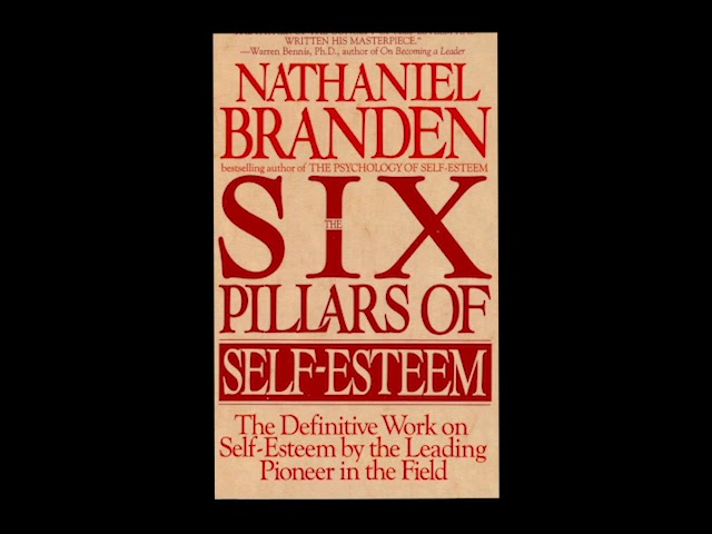 6 Pillars of Self Esteem  by Nathaniel Branden
