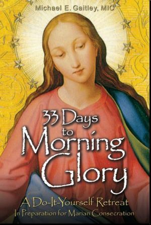 33 Days to Morning Glory by Michael E. Gaitley