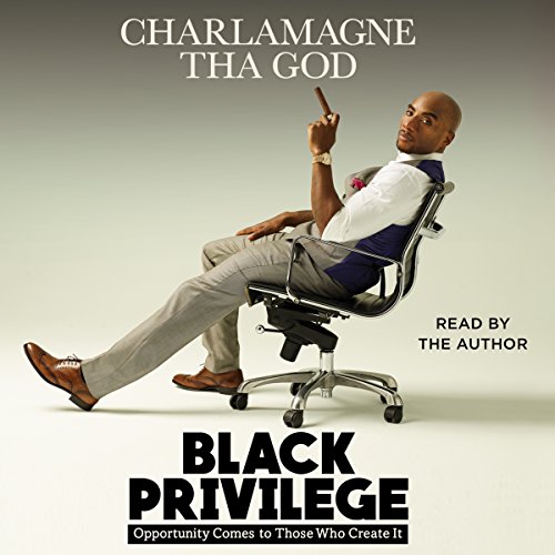 Black Privilege Opportunity Comes to Those Who Create It   by Charlamagne Tha God